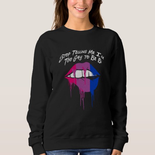 Sweatshirt Stop Telling Me Im Too Gay Bisexual LGBTQ Bi Pride (Devant)