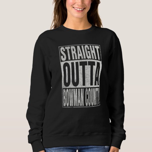 Sweatshirt STRAIGHT OUTTA BOWMAN COUNTY Cool Home Quote (Devant)