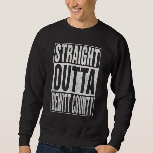 Sweatshirt STRAIGHT OUTTA DEWITT COUNTY Cool Home Quote (Devant)