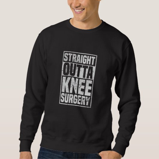 Sweatshirt Straight Outta Knee Surgery Knee Replacement Get W (Devant)
