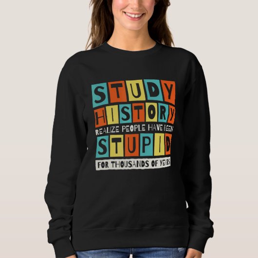 Sweatshirt Study History Realize People Have Been Stupid Hist (Devant)