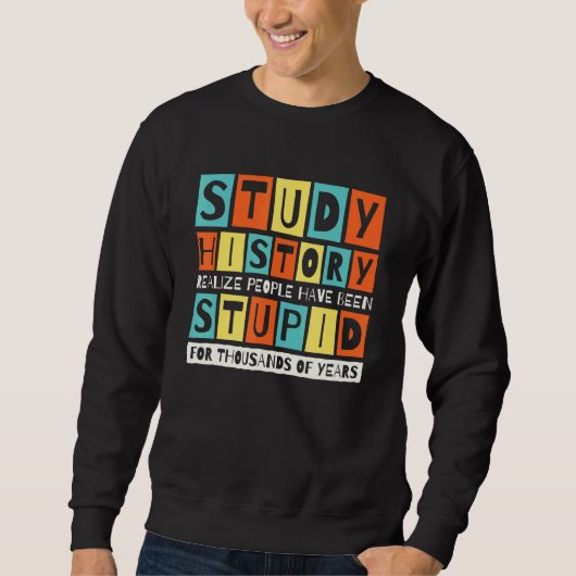 Sweatshirt Study History Realize People Have Been Stupid Hist (Devant)