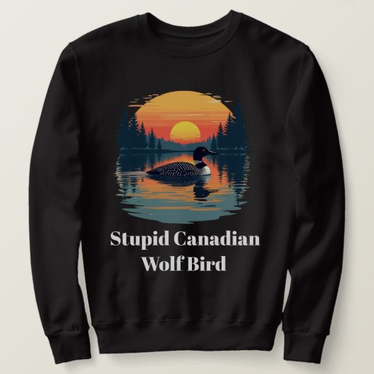 Sweatshirt Stupid Canadian Wolf Bird Funny Loon Humor (Design devant)