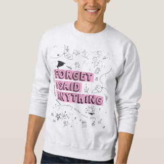 Sweatshirt T-shirt Forget I Said Anything
