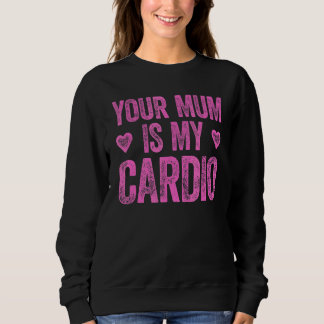 Sweatshirt Ta Mère, C'Est Mon Cardio Qui Dit :