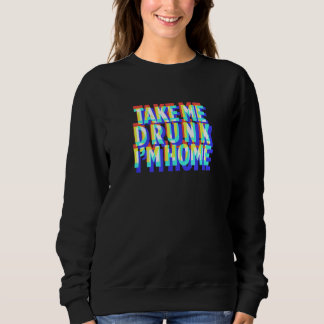 Sweatshirt Take Me Drunk I'm Home Fun drink party cadeau