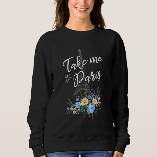 Sweatshirt Take Me To Paris France Beautiful French Eiffel To (Devant)