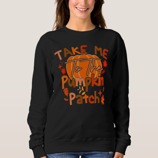 Sweatshirt Take Me To The Pumpkin Patch Autumn Fall Thanksgi (Devant)