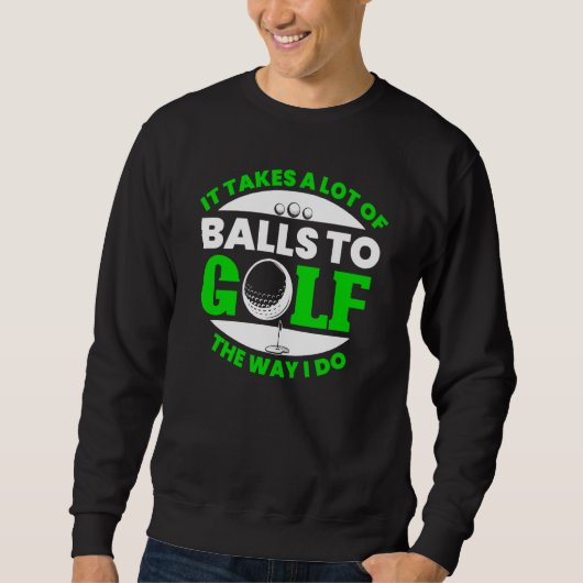 Sweatshirt Takes Lot Of Balls To Golf Fun Golfing Player Golf (Devant)
