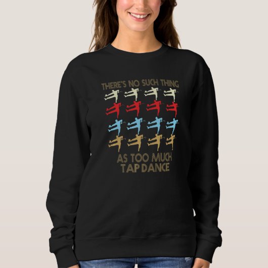 Sweatshirt Tap Dancing No Such Thing As Too Much Quote Premiu (Devant)