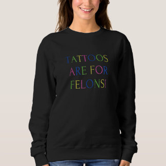 Sweatshirt Tattoos Are For Felons Cool Saying Tattoo   Distre