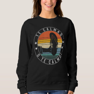 Sweatshirt Te Calmas O Te Calmo Hispanic Spanish Latina Femin