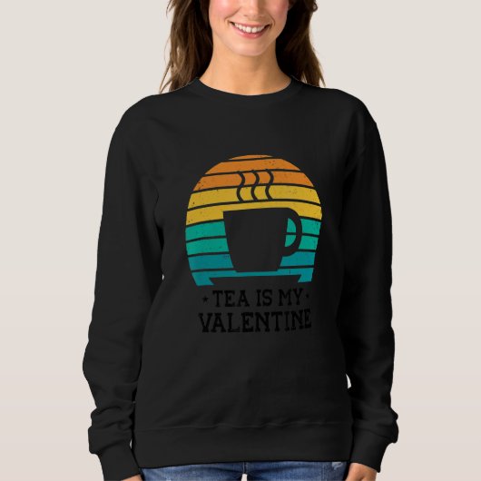 Sweatshirt Tea Is My Valentine Tea   Tea Drinker Cup Of Tea D (Devant)