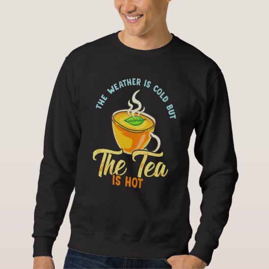 Sweatshirt Tea Saying The Weather Is Cold But The Tea Is Hot (Devant)