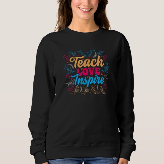 Sweatshirt Teach Love Inspire, Teacher Appreciation, Homescho (Devant)