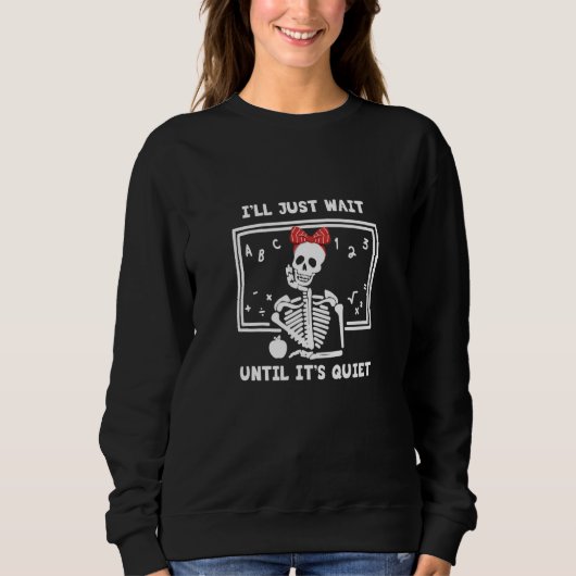 Sweatshirt Teacher I'll Just wait until It's Quiet Skeleton T (Devant)