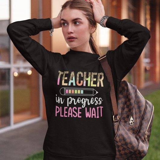 Sweatshirt Teacher in Progress, Fun Future Teacher Gift