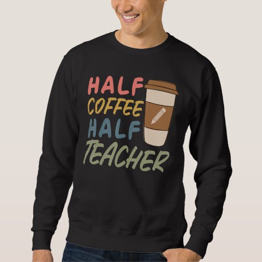 Sweatshirt Teacher Quote Sarcastic half coffee half teacher (Devant)
