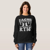 Sweatshirt Teaching Future Artists Teacher Students School (Devant entier)