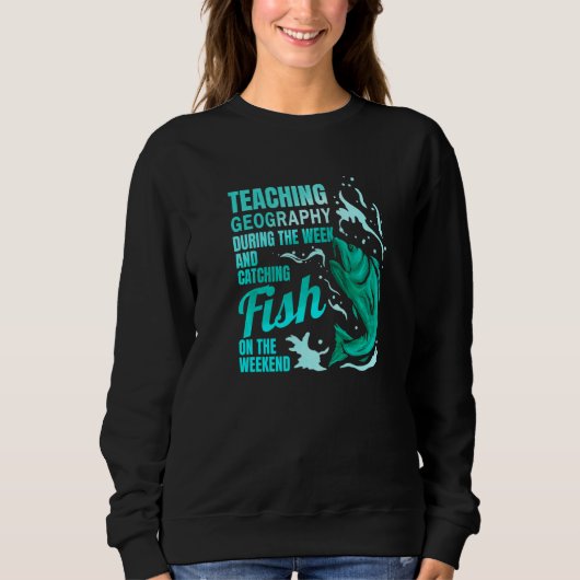 Sweatshirt Teaching Geography & Catching Fish Geography Teach (Devant)