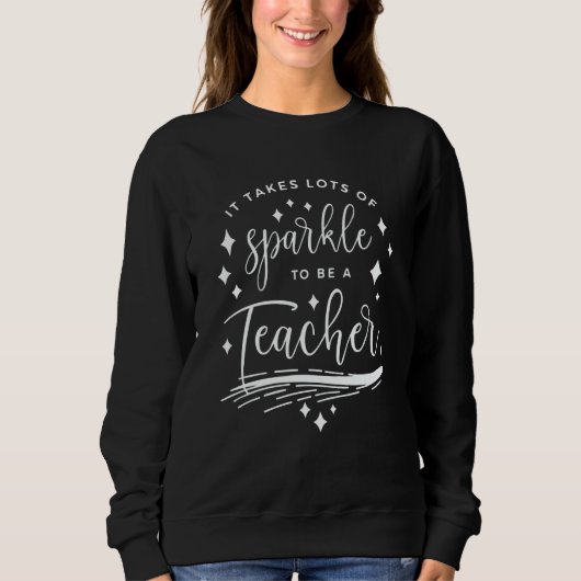 Sweatshirt Teaching It Takes A Lot Of Sparkle To Be A Teacher (Devant)
