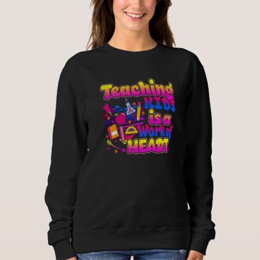 Sweatshirt Teaching Kids Is A Work Of Heart Cute Teacher (Devant)