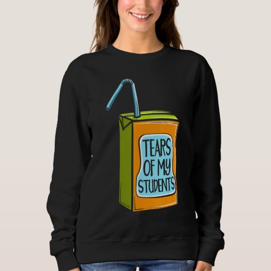 Sweatshirt Tears Of My Student Educator School Professor (Devant)
