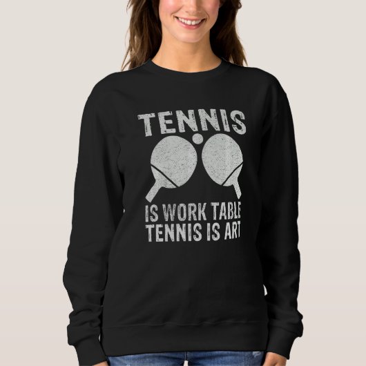 Sweatshirt Tennis is Work Table Tennis is  Table Tennis (Devant)