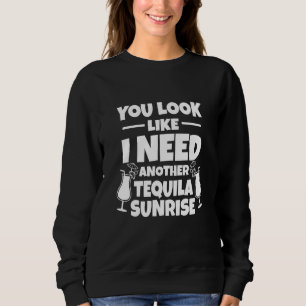 Sweatshirt Tequila Sunrise - Vous Semblez Avoir Besoin D'Un A
