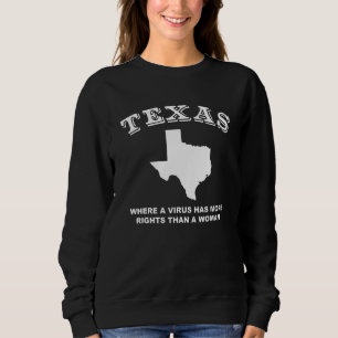 Sweatshirt Texas Où Un Virus A Plus De Droits Qu'Une Femme S