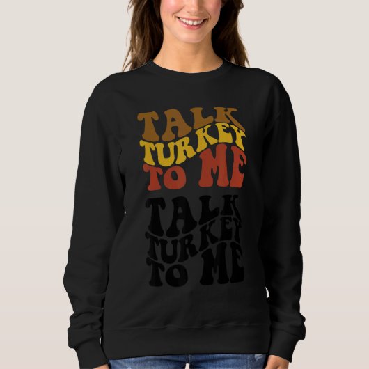 Sweatshirt Thanksgiving Talk Turkey To Me Turkey Dinner Thank (Devant)