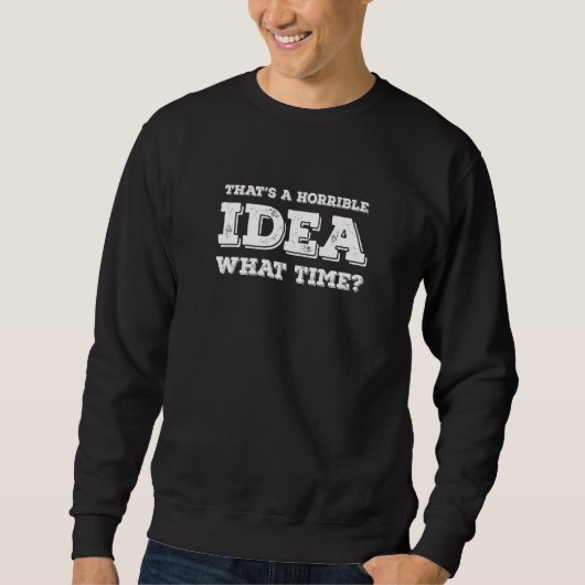 Sweatshirt That's A Horrible Idea What Time (Devant)