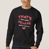 Sweatshirt That's Too Much Pecan Pie Funny Pecan Nuts Pie Hum (Devant)
