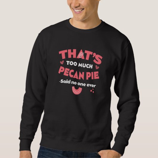 Sweatshirt That's Too Much Pecan Pie Funny Pecan Nuts Pie Hum (Devant)