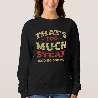 Sweatshirt That's Too Much Steak Funny Meat Lover Humor Tende