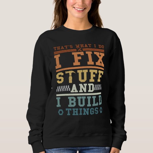 Sweatshirt That's What I Do I Fix Stuff And I Build Things Vi (Devant)