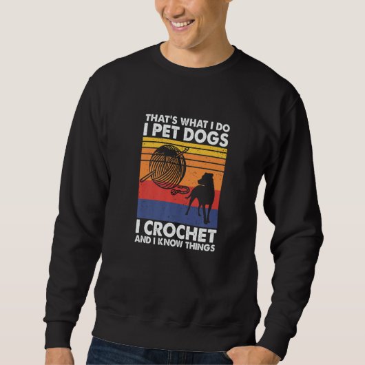 Sweatshirt That's What I Do I Pet Dogs I Crochet & I Know Thi (Devant)