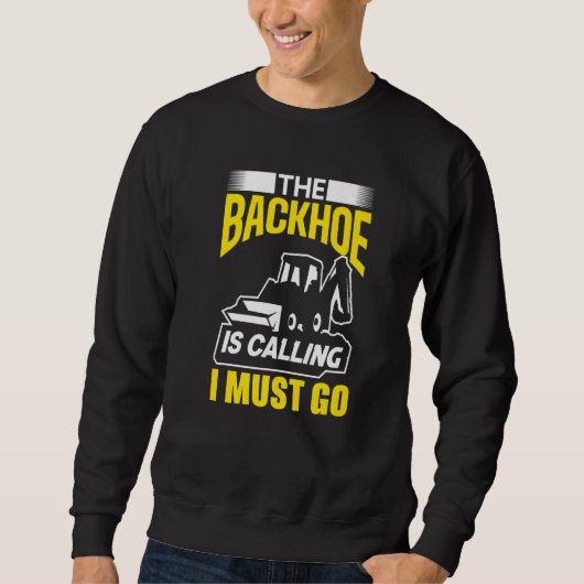 Sweatshirt The Backhoe Is Calling I Must Go Excavator Constru (Devant)