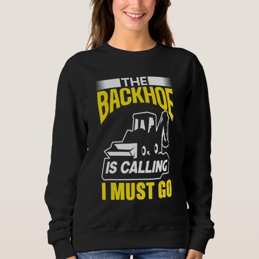 Sweatshirt The Backhoe Is Calling I Must Go Excavator Constru (Devant)