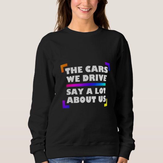 Sweatshirt The Cars We Drive Say A Lot About Us_2 (Devant)