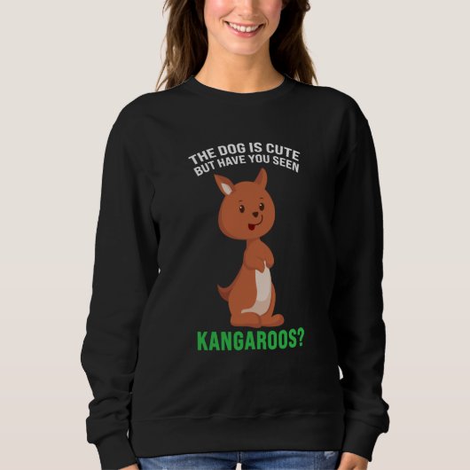 Sweatshirt the dog is cute but have you seen kangaroos kangar (Devant)
