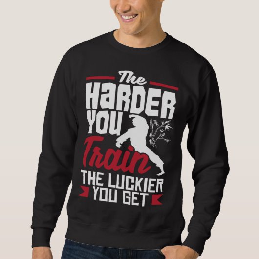 Sweatshirt The Harder You Train The Luckier You Get Karate Ju (Devant)
