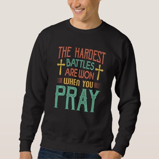 Sweatshirt The Hardest Battles Are Won When You Pray  Religio (Devant)