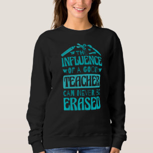 Sweatshirt The Influence Of A Good Teacher Can Never Be Erase