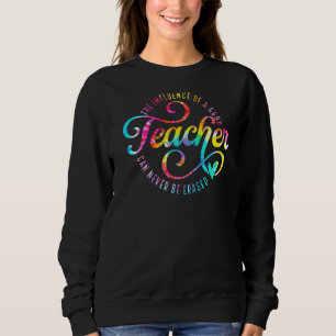Sweatshirt The Influence Of A Good Teacher Can Never Be Erase