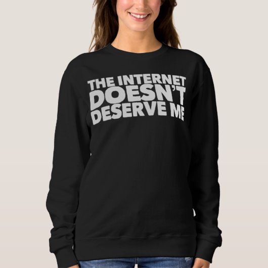 Sweatshirt The Internet Doesnu2019t Deserve Me Funny Rap Trap (Devant)