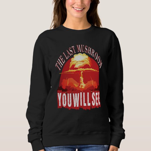 Sweatshirt The Last Mushroom You Will See Sarcastic Joke Sayi (Devant)