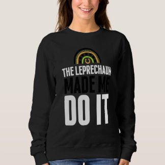 Sweatshirt The Leprechaun Made Me Do It St Patrick's Day Rai
