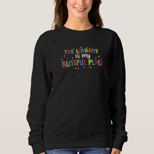 Sweatshirt The Library is my Blissful Place - For Librarians  (Devant)