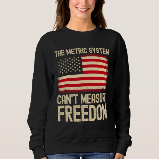 Sweatshirt The Metric System Can t Measure Freedom USA Flag 4 (Devant)